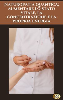 Daniele Maso - Naturopatia quantica. Aumentare lo stato vitale, la concentrazione e la propria energia (2025)