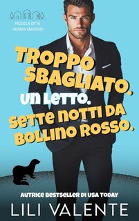 Lili Valente - Piccola Città Grandi Emozioni Vol. 8. Troppo sbagliato (2025)