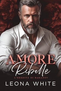 Leona White - L'eredità di Baranov Vol. 4. Amore Ribelle (2025)