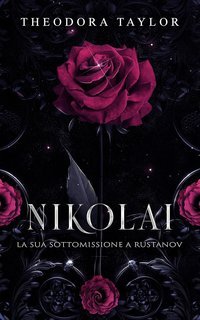 Theodora Taylor - I Rustanov Spietati Vol. 2. Nikolai. La Sua Sottomissione a Rustanov (2025)