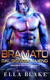 Ella Blake - Signori di Destran Vol. 4. Bramato dal signore alieno (2025)