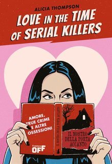 Alicia Thompson - Love in the Time of Serial Killers. Amore, true crime e altre ossessioni (2025)