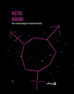 Silvia Costantino, Francesco Quatraro - Astri amari. Per un'astrologia transfemminista (2023)