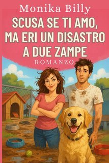 Monika Billy - Scusa se ti amo, ma eri un disastro a due zampe (2025)