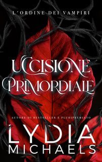 Lydia Michaels - L'Ordine dei Vampiri Vol. 5.Uccisione Primordiale (2025)