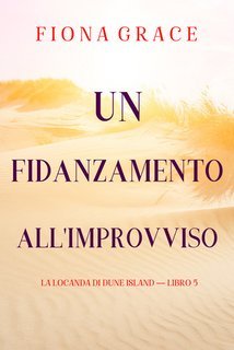 Fiona Grace - Un fidanzamento all'improvviso (La locanda di Dune Island — Libro 5) (2025)