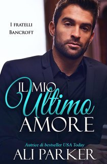 Ali Parker - I fratelli Bancroft Vol. 1. Il mio ultimo amore (2025)