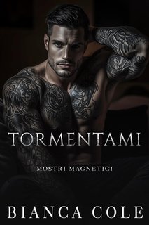Bianca Cole - Mostri Magnetici Vol. 1. Tormentami (2025)