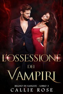 Callie Rose - Regno di Sangue Vol. 3. L’Ossessione dei Vampiri (2025)
