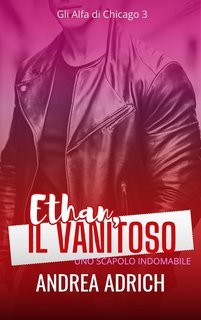 Andrea Adrich - Gli Alfa di Chicago Vol. 3. Ethan, il Vanitoso (2025)