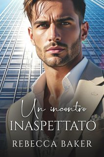 Rebecca Baker - Romanzi rosa miliardari Vol. 8. Un incontro inaspettato (2025)