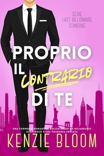 Kenzie Bloom - Last Billionaire Standing Vol. 1. Proprio il contrario di te (2025)