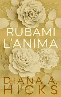 Diana A. Hicks - Rubami il Cuore Vol. 1. Rubami L’anima (2025)