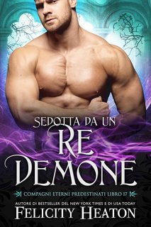 Felicity Heaton - Compagni Eterni Predestinati Vol. 17. Sedotta da un Re Demone (2025)