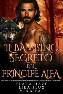 Elara Haze, Vera Fae,  Lira Flux - I Re Alfa Proibiti Vol. 28. Il Bambino Segreto del Principe Alfa (2025)