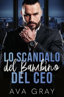 Ava Gray - I Miliardari Maschi Alfa. Lo Scandalo del Bambino del CEO (2025)