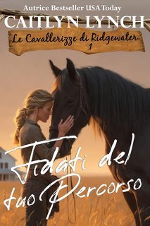 Caitlyn Lynch - Le Cavallerizze di Ridgewater Vol. 1. Fidati del tuo Percorso (2025)