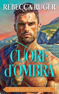 Rebecca Ruger - Cuore di un Higlander Vol. 1. Cuore di ombre (2025)