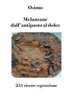 Bruno Osimo - Melanzane dall'antipasto al dolce. 251 ricette vegetariane (2025)