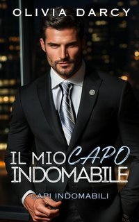 Olivia Darcy - Capi Indomabili Vol. 4. Il Mio Capo Indomabile (2025)