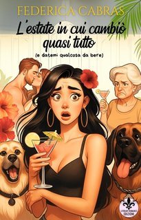 Federica Cabras - L'estate in cui cambiò quasi tutto: e datemi qualcosa da bere... (2025)