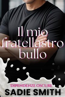 Sadie Smith - Dipendenze oscure Vol. 1. Il mio fratellastro bullo (2025)