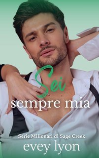 Evey Lyon - Milionari di Sage Creek Vol. 1. Sei sempre mia (2025)