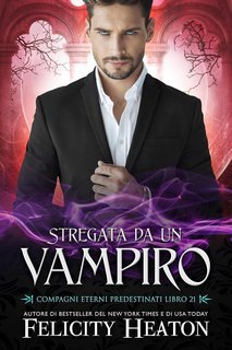 Felicity Heaton - Compagni Eterni Predestinati Vol. 21. Stregata da un Vampiro (2025)