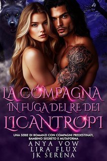 Anya Vow, Lira Flux,  JK Serena - I Re Alfa Proibiti Vol. 35. La Compagna in Fuga del Re dei Licantropi (2025)
