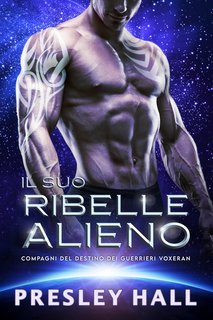 Presley Hall - Compagni del Destino dei Guerrieri Voxeran Vol. 7. Il Suo Ribelle Alieno (2025)