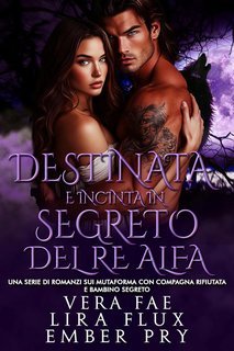 Vera Fae, Lira Flux,  Ember Pry - I Re Alfa Proibiti Vol. 36. Destinata e Incinta in Segreto del Re Alfa (2025)