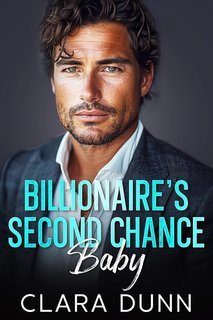 Clara Dunn - Billionaire’s Second Chance Baby (2025)