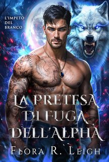 Flora R. Leigh - Forsaken Bond Vol. 3. La pretesa di fuga dell'Alpha (2025)