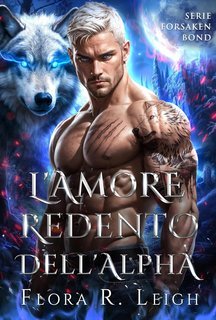 Flora R. Leigh - Forsaken Bond Vol. 4. L'amore redento dell'Alpha (2025)