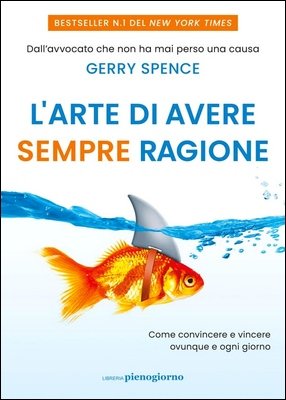 Gerry Spence - L'arte di avere sempre ragione. Come convincere e vincere ovunque e ogni giorno (2024)