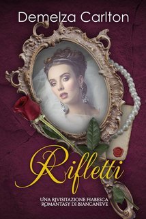 Demelza Carlton - Rifletti. Una Rivisitazione Fiabesca Romantasy di Biancaneve (2025)