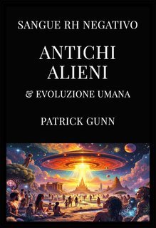 Patrick Gunn - Sangue RH negativo, alieni antichi ed evoluzione umana (2025)