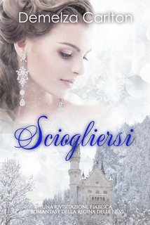 Demelza Carlton - Sciogliersi. Una Rivisitazione Fiabesca Romantasy della Regina delle Nevi (2025)