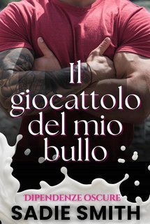 Sadie Smith - Dipendenze oscure Vol. 4. Il giocattolo del mio bullo (2025)