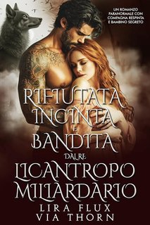 Lira Flux, Via Thorn - I Re Alfa Proibiti Vol. 45. Rifiutata, Incinta e Bandita dal Re Licantropo Miliardario (2025)