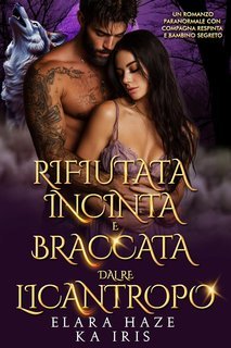 Elara Haze, KA Iris - I Re Alfa Proibiti Vol. 44. Rifiutata, Incinta e Braccata dal Re Licantropo (2025)