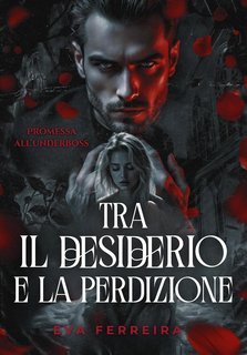 Eva Ferreira - Tra il Desiderio e la Perdizione. Promessa all’Underboss (2025)