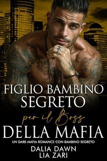 Dalia Dawn, Lia Zari - I Don Mafiosi Possessivi Vol. 40. Figlio Bambino Segreto per il Boss della Mafia (2025)