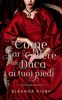 Eleanor Rigby - La Società delle Conquiste Vol. 1. Come far cadere un duca ai tuoi piedi (2025)