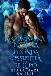 Elara Haze,  KA Iris  - I Re Alfa Proibiti Vol. 46. La Compagna Incinta di Seconda Possibilità del Re Lupo (2025)