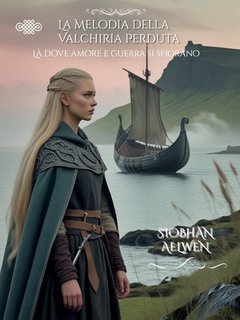 Siobhàn Aelwen - Tra l’Onore e l’Amore Vol. 1. La Melodia della Valchiria Perduta (2025)