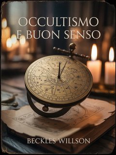 Beckles Willson - Occultismo e buon senso  (2025)