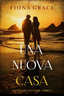 Fiona Grace - Una nuova casa (La locanda sul mare Libro 3) (2025)