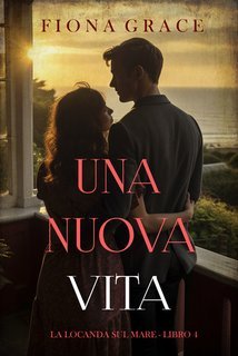 Fiona Grace - Una nuova vita (La locanda sul mare Libro 4) (2025)