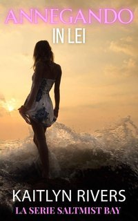 Kaitlyn Rivers - Serie Saltmist Bay Vol. 1. Annegando in lei (2025)